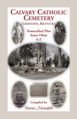 Image for Calvary Catholic Cemetery Lexington, Kentucky: Transcribed Plus Some Obits, A-Z