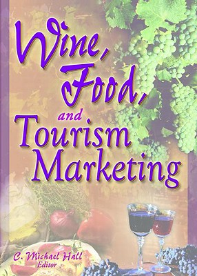 Wine, Food, and Tourism Marketing (Journal of Travel & Tourism Marketing, Vol. 14, Numbers 3/4 2003)