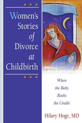 Image for Women's Stories of Divorce at Childbirth: When the Baby Rocks the Cradle (Haworth Marriage and the Family)
