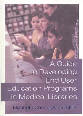 A Guide to Developing End User Education Programs in Medical Libraries