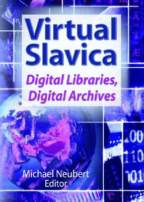 Virtual Slavica: Digital Libraries, Digital Archives
