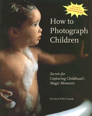 How to Photograph Children: Secrets for Capturing Childhood's Magic Moments