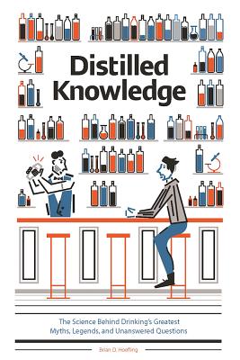 Distilled Knowledge: The Science Behind Drinkings Greatest Myths, Legends, and Unanswered Questions