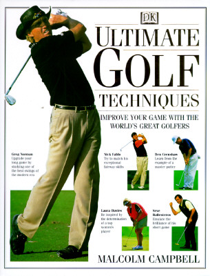 Ultimate Golf Techniques: Improve Your Golf Game With The World'sGreatest Golfers