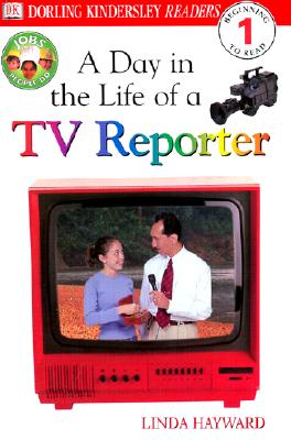 DK Readers: Jobs People Do -- A Day in a Life of a TV Reporter (Level 1: Beginning to Read)
