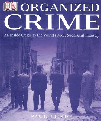 Organized Crime: AN INSIDE GUIDE TO THE WORLD'S MOST SUCCESSFUL INDUSTRY