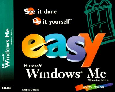 EASY MICROSOFT WINDOWS ME: See it Done, Do it Yourself