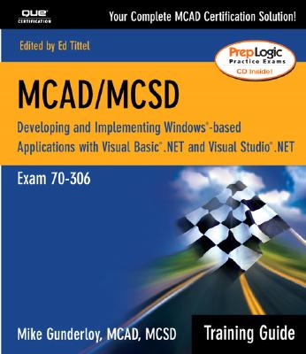 McAd/McSd: Developing and Implementing Windows-Based Applications With Visual Basic.Net and Visual Studio.Net : Exam 70-306 : Training Guide Gunderloy, Mike and Tittel, Ed