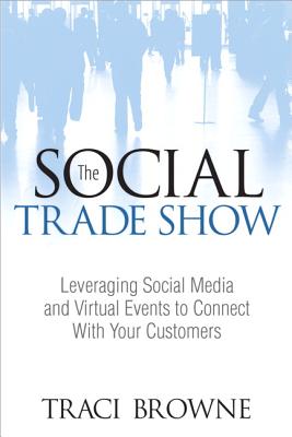 The Social Trade Show: Leveraging Social Media and Virtual Events to Connect With Your Customers (Que BizTech)