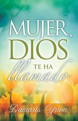Mujer, Dios te ha llamado (Woman, God Has Called You) (Spanish Edition)
