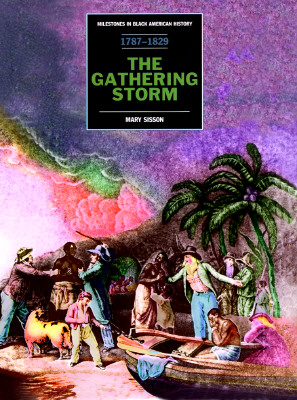 Gathering Storm 1787-1829: From the Framing of the Constitution to Walkers Appeal (Milestones in Black American History)