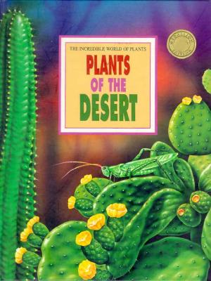Plants of the Desert (The Incredible World of Plants)