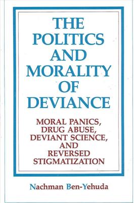 The Politics and Morality of Deviance: Moral Panics, Drug Abuse, Deviant Science, and Reversed Stigmatization (SUNY series in Deviance and Social Control)