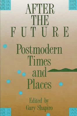 Image for After the Future: Postmodern Times and Places (SUNY Series, International Association of Philosophy and Literature (IAPL))
