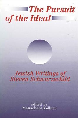 The Pursuit of the Ideal: Jewish Writings of Steven Schwarzchild (Suny Series in Jewish Philosophy)