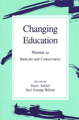 Image for Changing Education: Women as Radicals and Conservators (SUNY series, Feminist Theory in Education)