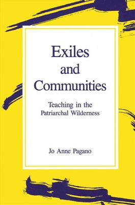 Exiles and Communities: Teaching in the Patriarchal Wilderness (SUNY series, Feminist Theory in Education)