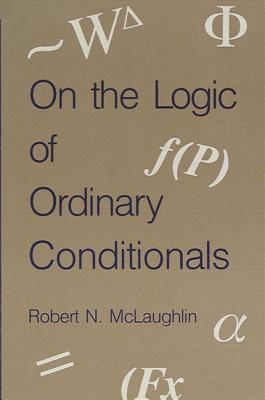 On the Logic of Ordinary Conditionals (Suny Series in Logic & Language)