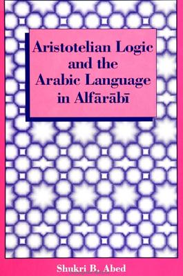 Image for Aristotelian Logic and the Arabic Language in Alfarabi (SUNY Series in Hindu Studies)