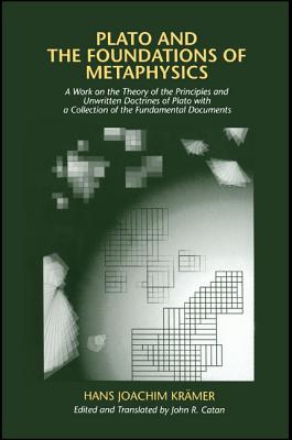 Plato and the Foundations of Metaphysics: A Work on the Theory of the Principles and Unwritten Doctrines of Plato with a Collection of the Fundamental Documents