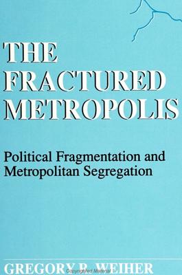 The Fractured Metropolis: Political Fragmentation and Metropolitan Segregation (SUNY series, The New Inequalities)
