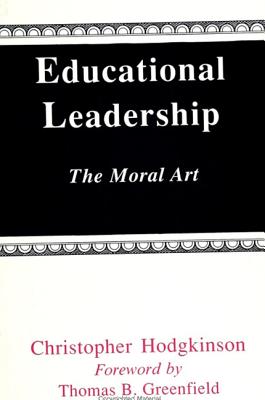 Educational Leadership: The Moral Art (SUNY Series, Educational Leadership) Hodgkinson, Christopher
