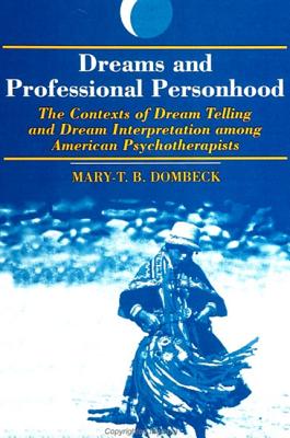 Dreams and Professional Personhood: The Contexts of Dream Telling and Dream Interpretation among American Psychotherapists (SUNY series in Dream Studies)