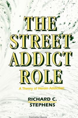 The Street Addict Role: A Theory of Heroin Addiction (SUNY Series, the New Inequalities)