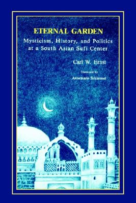Eternal Garden: Mysticism, History, and Politics at a South Asian Sufi Center (Muslim Spirit So Asia (Dis))