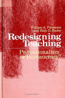 Redesigning Teaching: Professionalism or Bureaucracy (SUNY Series in Teacher Preparation and Development) (SUNY series, Teacher Preparation and Development)