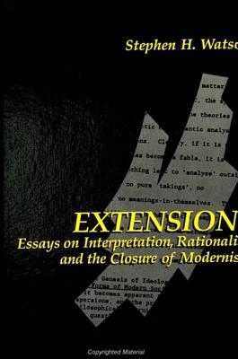 Extensions: Essays on Interpretation, Rationality, and the Closure of Modernism (SUNY series in Contemporary Continental Philosophy)