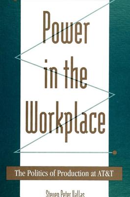 Power in the Workplace: The Politics of Production at AT&T (SUNY series in the Sociology of Work and Organizations)