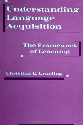 Understanding Language Acquisition: The Framework of Learning (SUNY series, Literacy, Culture, and Learning: Theory and Practice)
