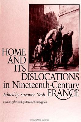 Image for Home and its Dislocations in Nineteenth-Century France (SUNY series, The Margins of Literature)