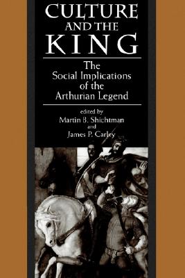 Culture and the King: The Social Implications of the Arthurian Legend (Medieval Studies)