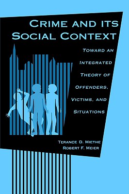 Crime and Its Social Context: Toward an Integrated Theory of Offenders, Victims, and Situations (Suny Series in Deviance & Social Control) (SUNY series in Deviance and Social Control)