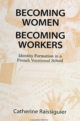 Becoming Women Becoming Workers: Identity Formation in a French Vocational School (SUNY series, Power, Social Identity, and Education)