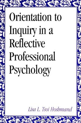 Orientation to Inquiry in a Reflective Professional Psychology (SUNY Series, Alternatives in Psychology)