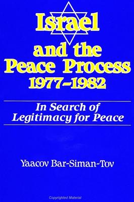 Israel and the Peace Process 1977-1982: In Search of Legitimacy for Peace (SUNY series in Israeli Studies)