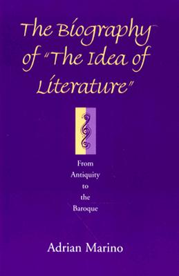 The Biography of The Idea of Literature from Antiquity to the Baroque (S U N Y Series, Margins of Literature)