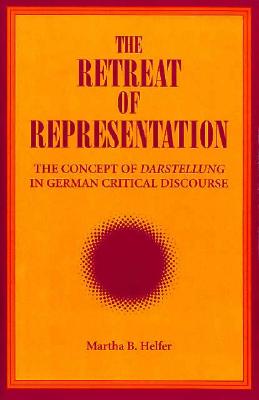 The Retreat of Representation: The Concept of Darstellung in German Critical Discourse (Intersections Phil Crit Theory)
