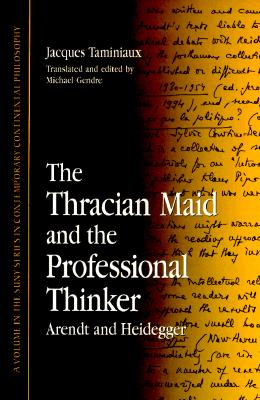 Thracian Maid and the Professional Thinker, The: Arendt and Heidegger