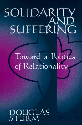 Solidarity and Suffering: Toward a Politics of Relationality (Suny Series, Religion and American Public Life)