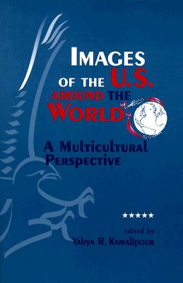 Images of the U.S. Around the World: A Multicultural Perspective (S U N Y Series in Human Communication Processes) (SUNY series, Human Communication Processes)