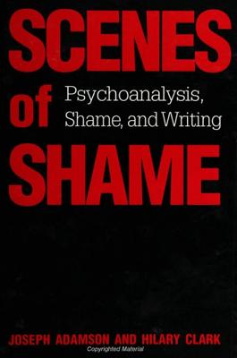 Scenes of Shame: Psychoanalysis, Shame, and Writing (SUNY series in Psychoanalysis and Culture)