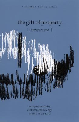 The Gift of Property: Having the Good / betraying genitivity, economy and ecology, an ethic of the earth