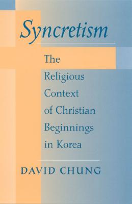Syncretism: The Religious Context of Christian Beginnings in Korea (SUNY series in Korean Studies)