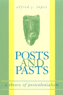 Posts and Pasts: A Theory of Postcolonialism (SUNY series, Explorations in Postcolonial Studies)