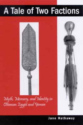 A Tale of Two Factions: Myth, Memory, and Identity in Ottoman Egypt and Yemen (Suny Series in the Social and Economic History of the Middle East)