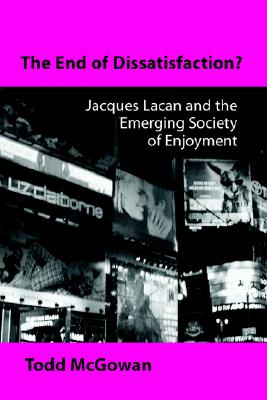The End of Dissatisfaction: Jacques Lacan and the Emerging Society of Enjoyment (Psychoanalysis and Culture)